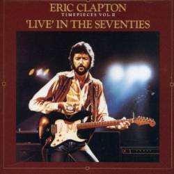 Eric Clapton : Timepieces - Volume 2 : Live in the 70's